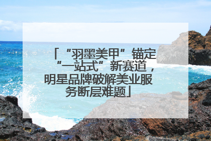 “羽墨美甲”锚定“一站式”新赛道，明星品牌破解美业服务断层难题