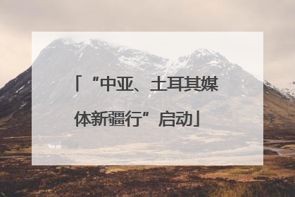 “中亚、土耳其媒体新疆行”启动