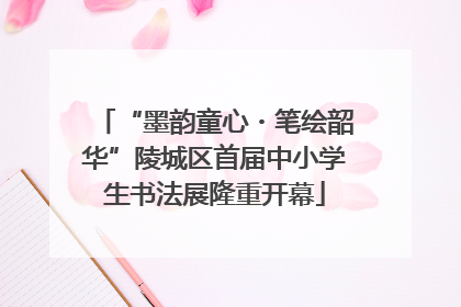 “墨韵童心・笔绘韶华”陵城区首届中小学生书法展隆重开幕