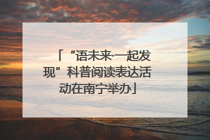 “语未来·一起发现”科普阅读表达活动在南宁举办