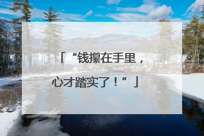 “钱攥在手里，心才踏实了！”