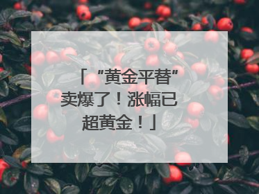 “黄金平替”卖爆了！涨幅已超黄金！