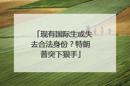 现有国际生或失去合法身份？特朗普突下狠手