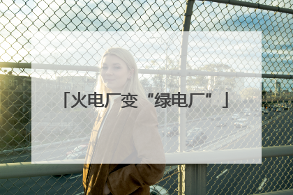 火电厂变“绿电厂”
