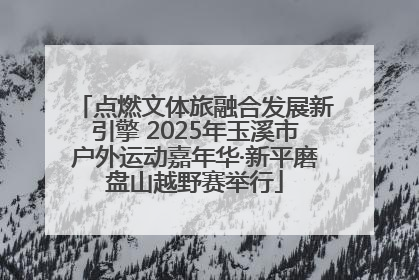 点燃文体旅融合发展新引擎 2025年玉溪市户外运动嘉年华·新平磨盘山越野赛举行