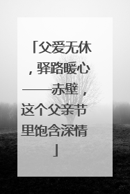 父爱无休，驿路暖心——赤壁，这个父亲节里饱含深情