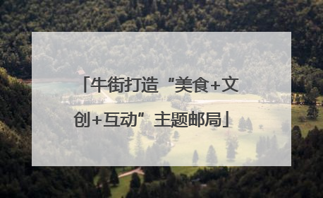 牛街打造“美食+文创+互动”主题邮局