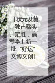 状元及第、独占鳌头、定胜，高考季上新一批“好运”文博文创