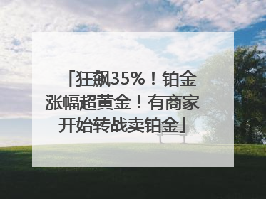 狂飙35%！铂金涨幅超黄金！有商家开始转战卖铂金