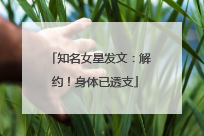知名女星发文：解约！身体已透支