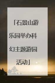 石景山游乐园举办科幻主题游园活动