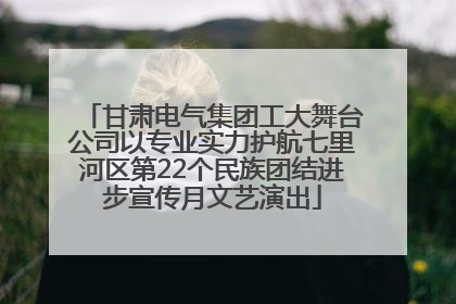 甘肃电气集团工大舞台公司以专业实力护航七里河区第22个民族团结进步宣传月文艺演出