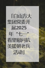 白山方大集团党委开展2025年“七一”看望慰问抗美援朝老兵活动