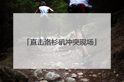 直击洛杉矶冲突现场