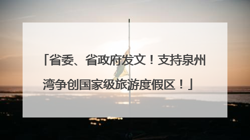 省委、省政府发文！支持泉州湾争创国家级旅游度假区！