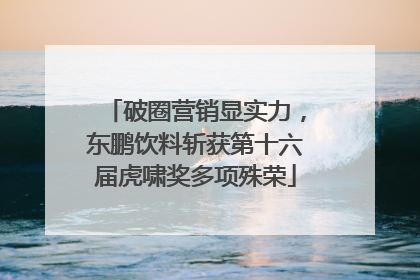 破圈营销显实力，东鹏饮料斩获第十六届虎啸奖多项殊荣
