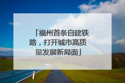福州首条自建铁路，打开城市高质量发展新局面