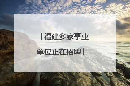 福建多家事业单位正在招聘