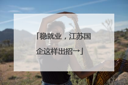 稳就业，江苏国企这样出招→