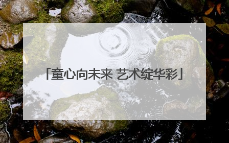 童心向未来 艺术绽华彩