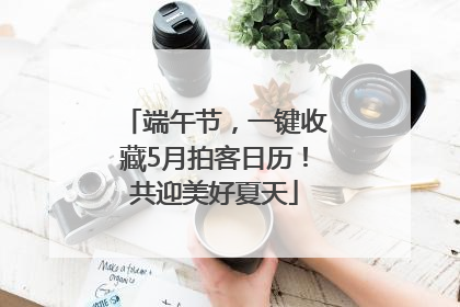 端午节，一键收藏5月拍客日历！共迎美好夏天
