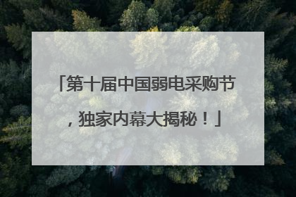第十届中国弱电采购节，独家内幕大揭秘！