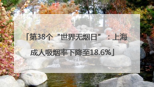 第38个“世界无烟日”：上海成人吸烟率下降至18.6%