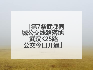 第7条武鄂同城公交线路落地 武汉K25路公交今日开通