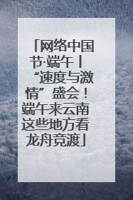网络中国节·端午丨“速度与激情”盛会！端午来云南这些地方看龙舟竞渡