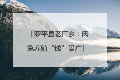 罗平县老厂乡：肉兔养殖“钱”景广