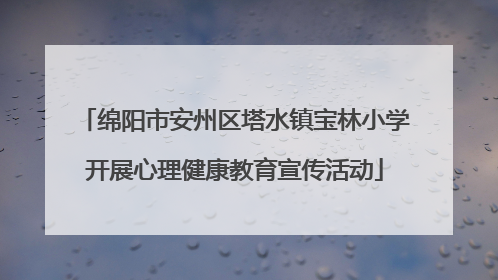 绵阳市安州区塔水镇宝林小学开展心理健康教育宣传活动