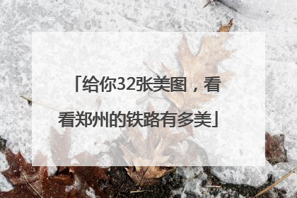 给你32张美图，看看郑州的铁路有多美
