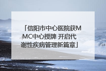 信阳市中心医院获MMC中心授牌 开启代谢性疾病管理新篇章