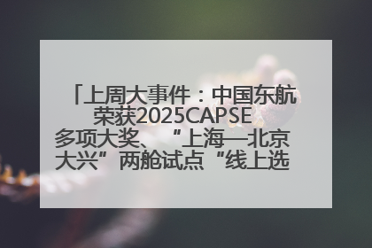上周大事件：中国东航荣获2025CAPSE多项大奖、“上海—北京大兴”两舱试点“线上选餐”、携手菜鸟推进航空维修数字化转型