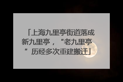 上海九里亭街道落成新九里亭，“老九里亭”历经多次重建搬迁