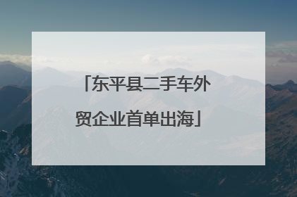 东平县二手车外贸企业首单出海