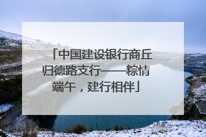 中国建设银行商丘归德路支行——粽情端午，建行相伴
