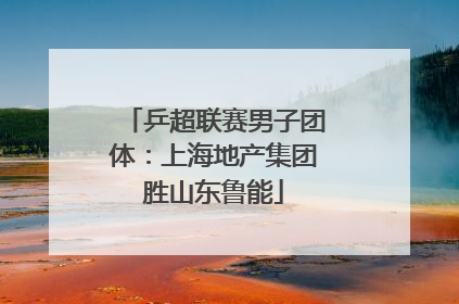乒超联赛男子团体：上海地产集团胜山东鲁能