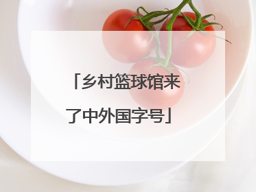 乡村篮球馆来了中外国字号