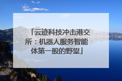 云迹科技冲击港交所：机器人服务智能体第一股的野望