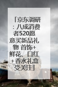 京东调研：八成消费者520愿意买新品礼物 首饰+鲜花、口红+香水礼盒受关注