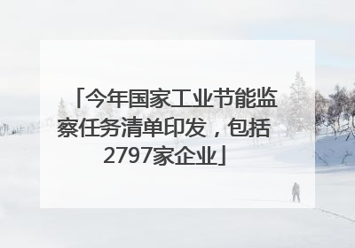 今年国家工业节能监察任务清单印发，包括2797家企业