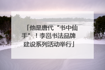 他是唐代“书中仙手”！李邕书法品牌建设系列活动举行