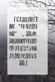 以浪漫注解“年轻的城”，滴水湖湖畔电影季开启与城共舞光影诗篇