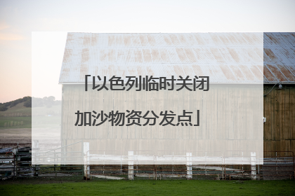 以色列临时关闭加沙物资分发点