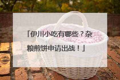 伊川小吃有哪些？杂粮煎饼申请出战！