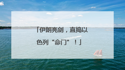 伊朗亮剑，直捣以色列“命门”！