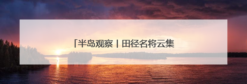半岛观察丨田径名将云集！青岛办赛掀起田径热