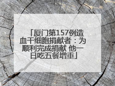厦门第157例造血干细胞捐献者：为顺利完成捐献 他一日吃五餐增重