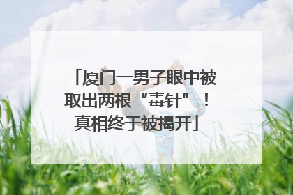 厦门一男子眼中被取出两根“毒针”！真相终于被揭开